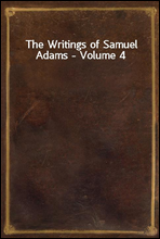 The Writings of Samuel Adams - Volume 4