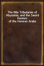 The Nile Tributaries of Abyssinia, and the Sword Hunters of the Hamran Arabs