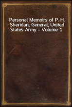 Personal Memoirs of P. H. Sheridan, General, United States Army - Volume 1