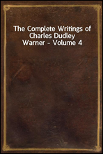 The Complete Writings of Charles Dudley Warner - Volume 4