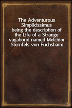 The Adventurous Simplicissimusbeing the description of the Life of a Strange vagabond named Melchior Sternfels von Fuchshaim