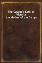 The Casque's Lark; or, Victoria, the Mother of the Camps