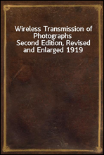 Wireless Transmission of PhotographsSecond Edition, Revised and Enlarged 1919