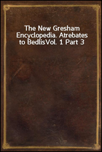 The New Gresham Encyclopedia. Atrebates to BedlisVol. 1 Part 3