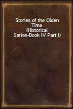 Stories of the Olden Time(Historical Series-Book IV Part I)