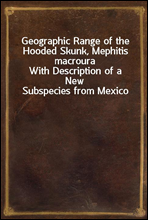 Geographic Range of the Hooded Skunk, Mephitis macrouraWith Description of a New Subspecies from Mexico