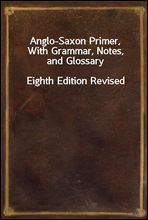Anglo-Saxon Primer, With Grammar, Notes, and GlossaryEighth Edition Revised