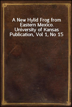 A New Hylid Frog from Eastern Mexico.University of Kansas Publication, Vol 1, No 15