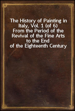 The History of Painting in Italy, Vol. 1 (of 6)From the Period of the Revival of the Fine Arts to the End of the Eighteenth Century