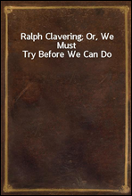 Ralph Clavering; Or, We Must Try Before We Can Do