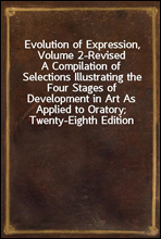 Evolution of Expression, Volume 2-RevisedA Compilation of Selections Illustrating the Four Stages of Development in Art As Applied to Oratory; Twenty-Eighth Edition