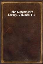 John Marchmont`s Legacy, Volumes 1-3
