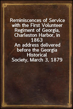 Reminiscences of Service with the First Volunteer Regiment of Georgia, Charleston Harbor, in 1863An address delivered before the Georgia Historical Society, March 3, 1879