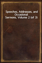 Speeches, Addresses, and Occasional Sermons, Volume 2 (of 3)
