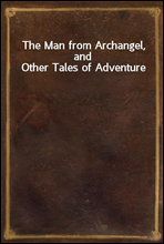 The Man from Archangel, and Other Tales of Adventure