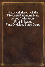 Historical sketch of the Fifteenth Regiment, New Jersey VolunteersFirst Brigade, First Division, Sixth Corps