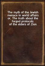 The myth of the Jewish menace in world affairsor, The truth about the forged protocols of the elders of Zion