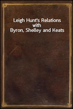 Leigh Hunt`s Relations with Byron, Shelley and Keats
