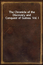 The Chronicle of the Discovery and Conquest of Guinea. Vol. I