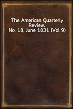 The American Quarterly Review, No. 18, June 1831 (Vol 9)