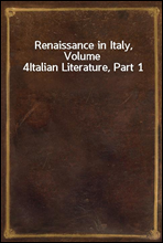 Renaissance in Italy, Volume 4Italian Literature, Part 1