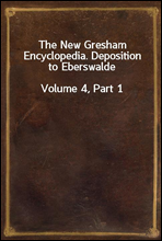 The New Gresham Encyclopedia. Deposition to EberswaldeVolume 4, Part 1