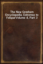 The New Gresham Encyclopedia. Estremoz to FelsparVolume 4, Part 3
