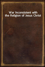 War Inconsistent with the Religion of Jesus Christ