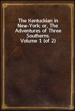 The Kentuckian in New-York; or, The Adventures of Three Southerns. Volume 1 (of 2)