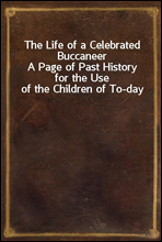 The Life of a Celebrated BuccaneerA Page of Past History for the Use of the Children of To-day