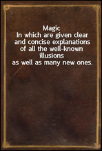 MagicIn which are given clear and concise explanations of all the well-known illusions as well as many new ones.