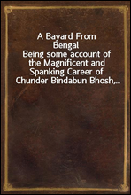 A Bayard From BengalBeing some account of the Magnificent and Spanking Career of Chunder Bindabun Bhosh,...