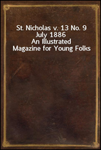 St. Nicholas v. 13 No. 9 July 1886An Illustrated Magazine for Young Folks