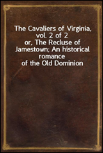 The Cavaliers of Virginia, vol. 2 of 2or, The Recluse of Jamestown; An historical romance of the Old Dominion