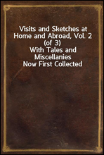Visits and Sketches at Home and Abroad, Vol. 2 (of 3)With Tales and Miscellanies Now First Collected