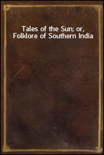 Tales of the Sun; or, Folklore of Southern India
