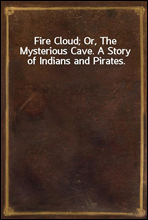 Fire Cloud; Or, The Mysterious Cave. A Story of Indians and Pirates.