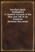 Get-Rich-Quick WallingfordA Cheerful Account of the Rise and Fall of an American Business Buccaneer