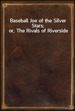 Baseball Joe of the Silver Stars; or, The Rivals of Riverside