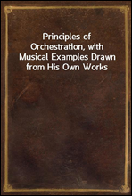 Principles of Orchestration, with Musical Examples Drawn from His Own Works