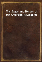 The Sages and Heroes of the American Revolution