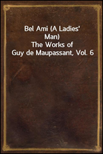 Bel Ami (A Ladies' Man)The Works of Guy de Maupassant, Vol. 6