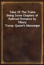 Tales Of The TrainsBeing Some Chapters of Railroad Romance by Tilbury Tramp, Queen's Messenger