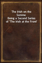 The Irish on the SommeBeing a Second Series of 'The Irish at the Front'