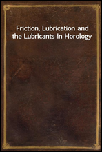 Friction, Lubrication and the Lubricants in Horology