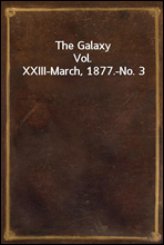 The GalaxyVol. XXIII-March, 1877.-No. 3