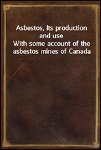 Asbestos, Its production and useWith some account of the asbestos mines of Canada