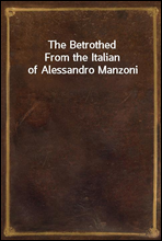 The BetrothedFrom the Italian of Alessandro Manzoni