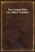 The Crooked Stick; Or, Pollie's Probation