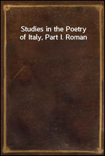 Studies in the Poetry of Italy, Part I. Roman